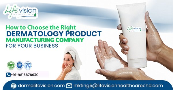 How to Choose the Right Dermatology Product Manufacturing Company for Your Business?